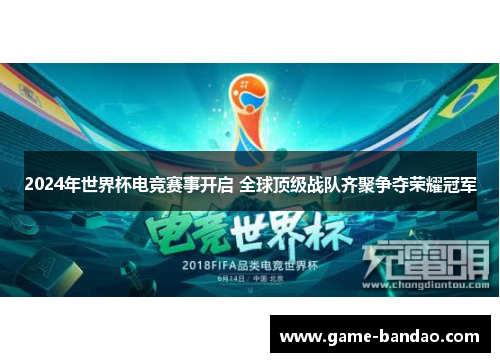 2024年世界杯电竞赛事开启 全球顶级战队齐聚争夺荣耀冠军