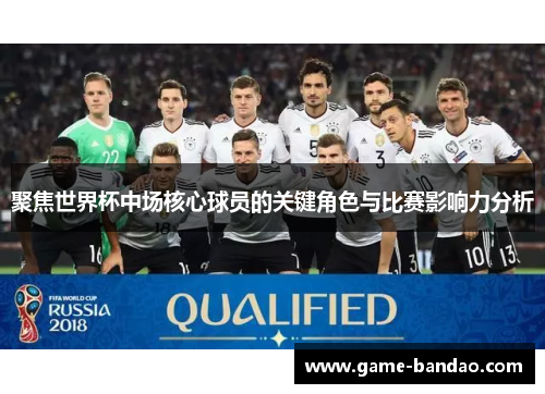 聚焦世界杯中场核心球员的关键角色与比赛影响力分析