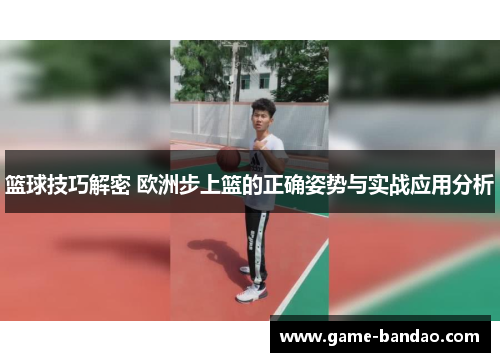 篮球技巧解密 欧洲步上篮的正确姿势与实战应用分析