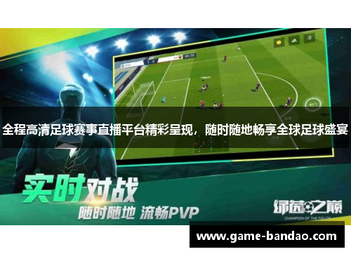 全程高清足球赛事直播平台精彩呈现，随时随地畅享全球足球盛宴