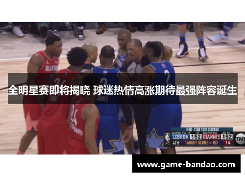 全明星赛即将揭晓 球迷热情高涨期待最强阵容诞生