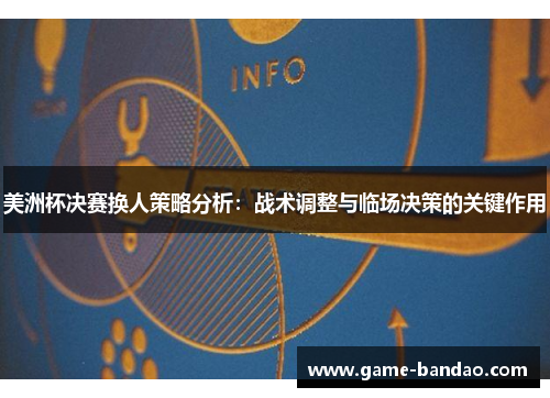美洲杯决赛换人策略分析：战术调整与临场决策的关键作用