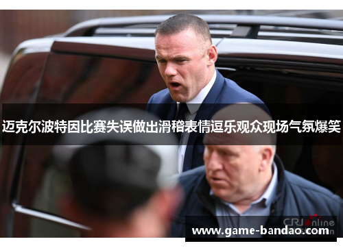 迈克尔波特因比赛失误做出滑稽表情逗乐观众现场气氛爆笑