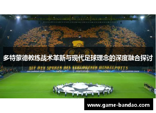 多特蒙德教练战术革新与现代足球理念的深度融合探讨
