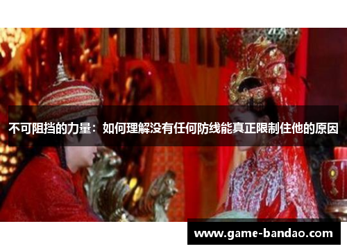 不可阻挡的力量：如何理解没有任何防线能真正限制住他的原因