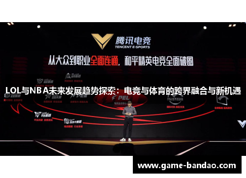 LOL与NBA未来发展趋势探索：电竞与体育的跨界融合与新机遇