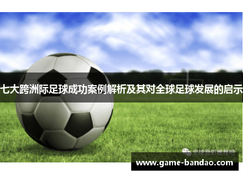 七大跨洲际足球成功案例解析及其对全球足球发展的启示