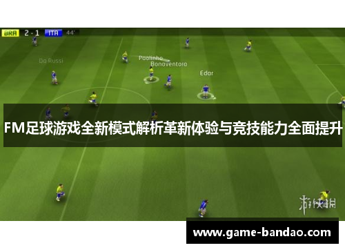 FM足球游戏全新模式解析革新体验与竞技能力全面提升
