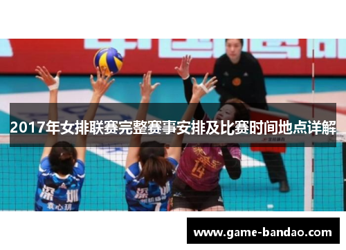 2017年女排联赛完整赛事安排及比赛时间地点详解
