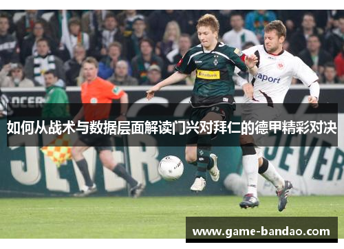 如何从战术与数据层面解读门兴对拜仁的德甲精彩对决