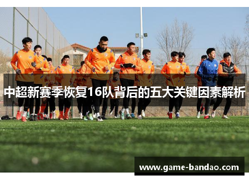 中超新赛季恢复16队背后的五大关键因素解析
