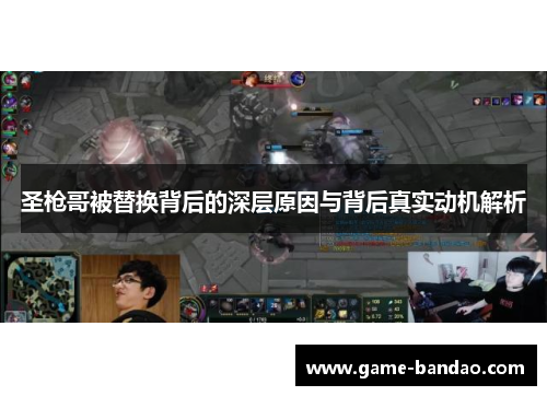 圣枪哥被替换背后的深层原因与背后真实动机解析